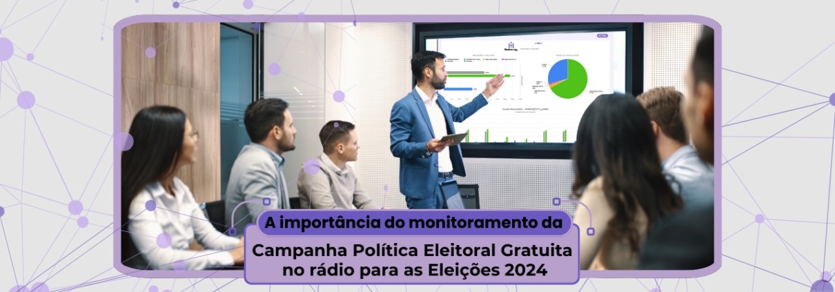 A Importância do monitoramento da Campanha Política Eleitoral Gratuita no rádio para as Eleições 2024